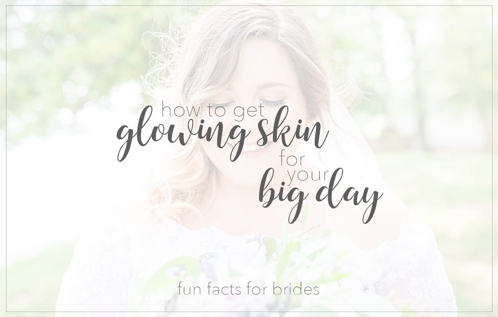 How To Get Glowing Skin For Your Big Day Tips From a Licensed Esthetician